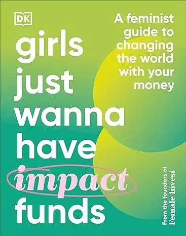 Financie, finančný trh, investovanie Girls Just Wanna Have Impact Funds - Anna-Sophie Hartvigsen,Camilla Falkenberg,Emma Due Bitz