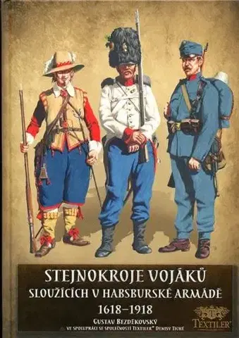 Armáda, zbrane a vojenská technika Stejnokroje vojáků sloužící v habsburské armádě v letech 1618-1918 - Gustav Bezděkovský