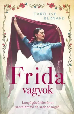 Skutočné príbehy Frida vagyok - Caroline Bernard,Csilla Tuza