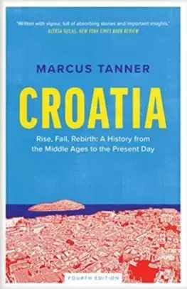 Svetové dejiny, dejiny štátov Croatia: A History from the Middle Ages to the Present Day (Fourth Edition) - Marcus Tanner