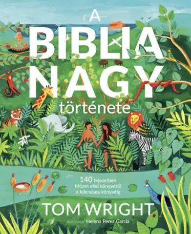 Náboženská literatúra pre deti A Biblia nagy története - 140 fejezetben Mózes első könyvétől a Jelenések könyvéig - Tom Wright,Helena Perez Garcia