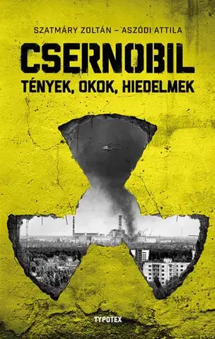 Fejtóny, rozhovory, reportáže Csernobil - Tények, okok, hiedelmek - Attila Aszódi,Zoltán Szatmáry