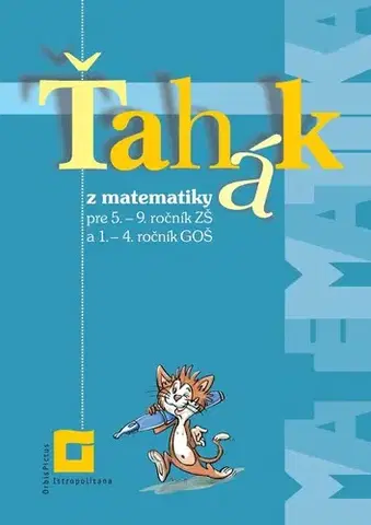 Matematika Ťahák z matematiky pre 5. – 9. ročník ZŠ a 1. – 4. ročník GOŠ - Zuzana Valášková