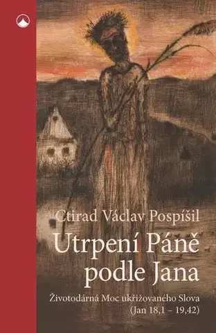 Kresťanstvo Utrpení Páně podle Jana - Ctirad Václav Pospíšil