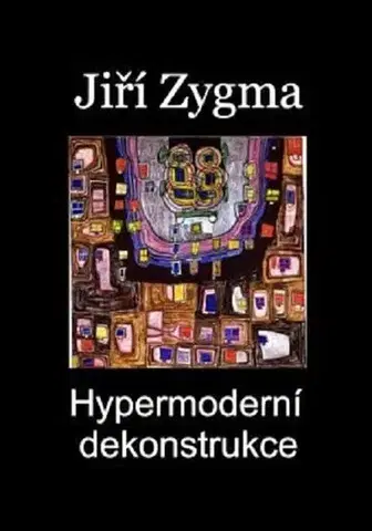 Dráma, divadelné hry, scenáre Hypermoderní dekonstrukce - Jiří Zygma