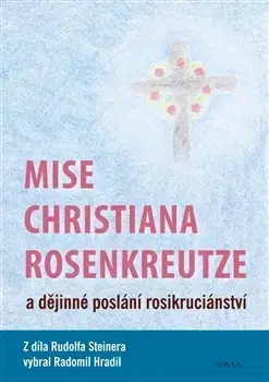 Ezoterika - ostatné Mise Christiana Rosenkreutze a dějinné poslání rosikruciánství - Rudolf Steiner