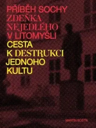 História - ostatné Příběh sochy Zdeňka Nejedlého v Litomyšli - Martin Boštík