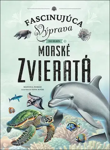 Príroda Morské zvieratá - Fascinujúca výprava do hlbín - Manuela Román,Pippa Boom