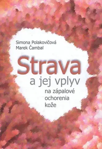 Zdravá výživa, diéty, chudnutie Strava a jej vplyv na zápalové ochorenia kože - Simona Polakovičová,Marek Čambal