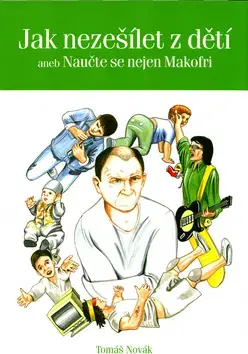 Psychológia, etika Jak nezešílet z dětí - Tomáš Novák