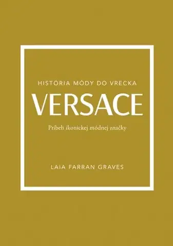 Dizajn, úžitkové umenie, móda Versace: Príbeh ikonickej módnej značky - Laia Farran Graves,Adriana Špilová