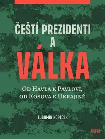 Politológia Čeští prezidenti a válka - Od Havla k Pavlovi, od Kosova k Ukrajině - Lubomír Kopeček