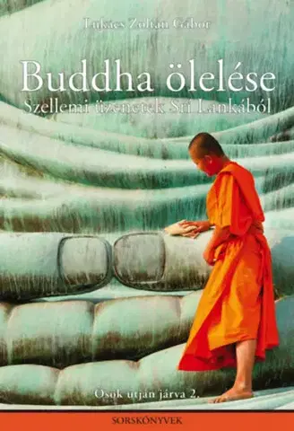 Buddhizmus Buddha ölelése - Szellemi üzenetek Srí Lankából - Zoltán Gábor Lukács