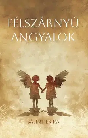 Svetová beletria Félszárnyú angyalok - Erika Bálint