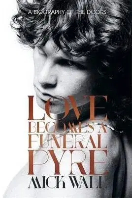Cudzojazyčná literatúra Love Becomes a Funeral Pyre: A Biography of the Doors - Mick Wall