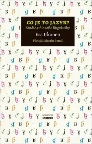Literárna veda, jazykoveda Co je to jazyk? - Studie z filozofie lingvistiky - Esa Itkonen,Martin Beneš
