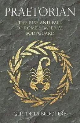 Starovek Praetorian: The Rise and Fall of Romes Imperial Bodyguard - Guy De La Bedoyere