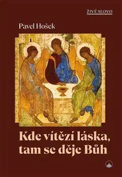 Kresťanstvo Kde vítězí láska, tam se děje Bůh - Pavel Hošek