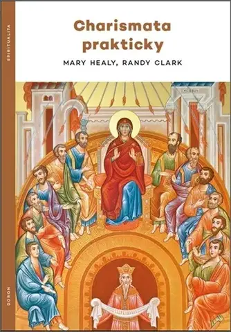 Kresťanstvo Charismata prakticky - Mary Healy,Randy Clark