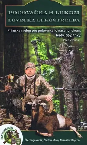 Poľovníctvo Poľovačka s lukom - lovecká lukostreľba - Kolektív autorov