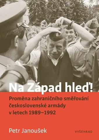 Armáda, zbrane a vojenská technika Na Západ hleď! - PhDr. Petr Janoušek PhD
