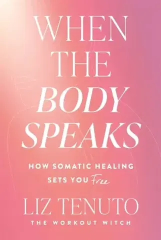 Motivačná literatúra When the Body Speaks - Liz Tenuto