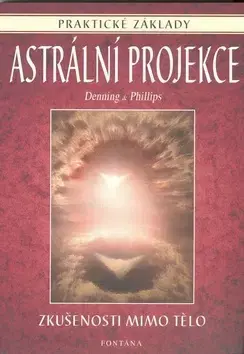 Ezoterika - ostatné Astrální projekce - Zkušenosti mimo tělo - Denning Philips,Melita Denning,Osborne Phillips