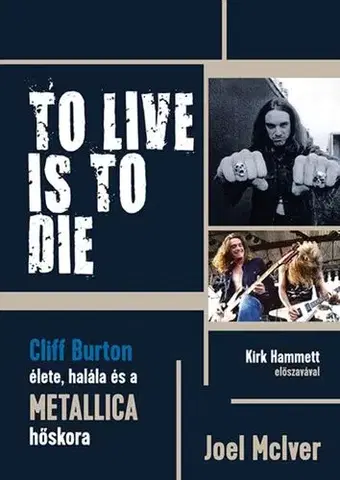 Film, hudba TO LIVE IS TO DIE. Cliff Burton élete, halála és a Metallica hőskora - Joel McIver