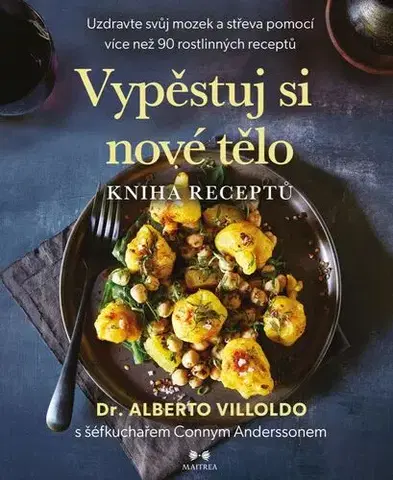 Kuchárky - ostatné Vypěstuj si nové tělo – KNIHA RECEPTŮ - Dr. Alberto Villoldo