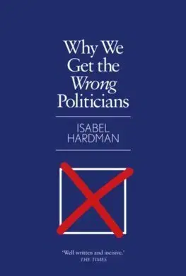 Politológia Why We Get the Wrong Politicians - Isabel Hardman