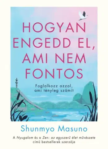Motivačná literatúra - ostatné Hogyan engedd el, ami nem fontos - Masuno Shunmyo