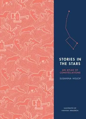 Astronómia, vesmír, fyzika Stories in the Stars: An Atlas of Constellations - Susanna Hislop