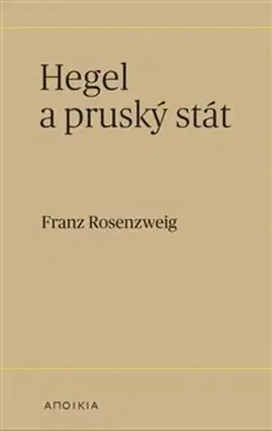 Filozofia Hegel a pruský stát - Franz Rosenzweig,Martin Pokorný