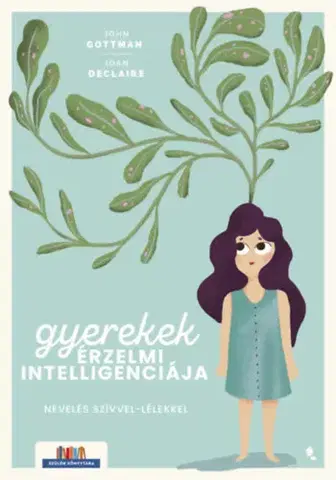 Výchova, cvičenie a hry s deťmi Gyerekek érzelmi intelligenciája - Nevelés szívvel-lélekkel - John Gottman,Joan DeClaire