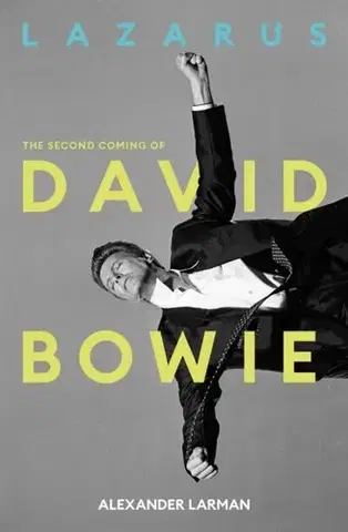 Biografie - Životopisy Lazarus: The Second Coming of David Bowie - Alexander Larman