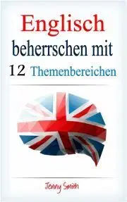 Jazykové učebnice - ostatné Englisch beherrschen mit 12 Themenbereichen - Jenny Smith