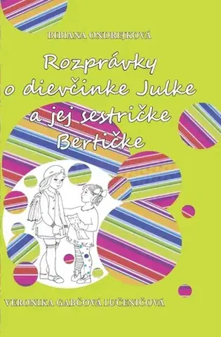 Rozprávky Rozprávky o dievčinke Julke a jej sestričke Bertičke - Bibiana Ondrejková