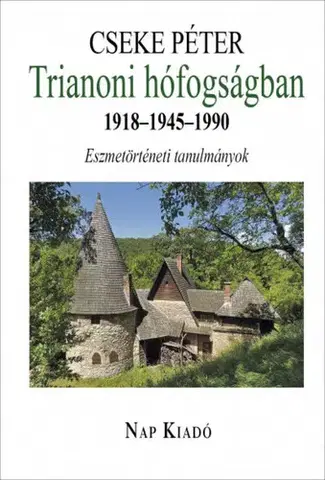 História - ostatné Trianoni hófogságban. 1918-1945-1990 - Péter Cseke