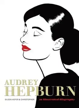 Film, hudba Audrey Hepburn - An Illustrated Biography - Eileen Hofer,Christopher Longé