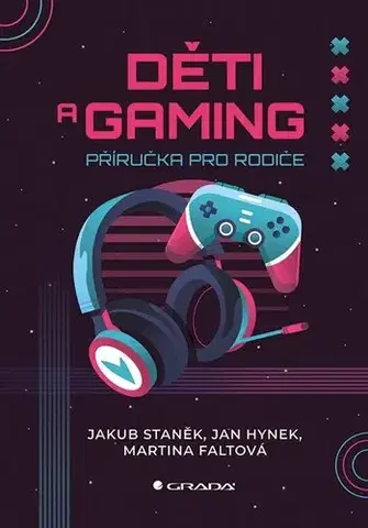 Výchova, cvičenie a hry s deťmi Děti a gaming - Jakub Staněk,Jan Hynek,Martina Faltová