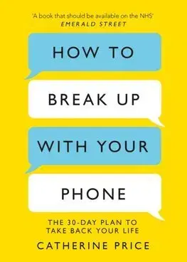 Rozvoj osobnosti How to Break Up With Your Phone - Catherine Price