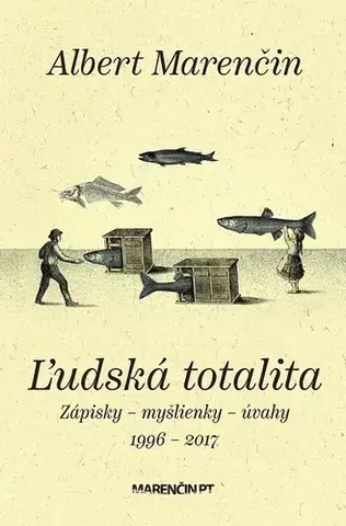 Eseje, úvahy, štúdie Ľudská totalita. Zápisky · myšlienky · úvahy 1996 – 2017 - Albert Marenčin
