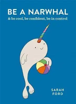 Cudzojazyčná literatúra Be a Narwhal - & be cool, be confident, be in control - Sarah Fordová