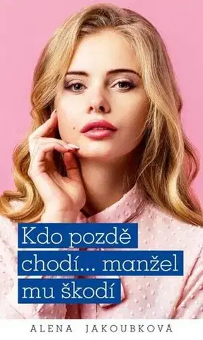Romantická beletria Kdo pozdě chodí...manžel mu škodí - Alena Jakoubková