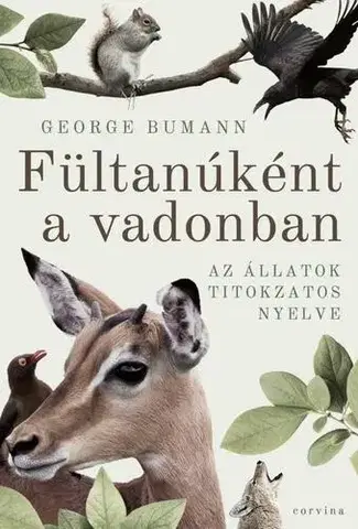 Biológia, fauna a flóra Fültanúként a vadonban - Az állatok titokzatos nyelve - George Bumann,Zoltán Tolvaj