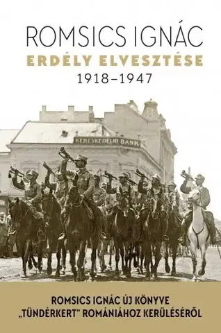 Svetové dejiny, dejiny štátov Erdély elvesztése, 1918–1947 - Ignác Romsics