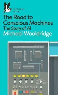 Veda, technika, elektrotechnika The Road to Conscious Machines - Michael Wooldridge