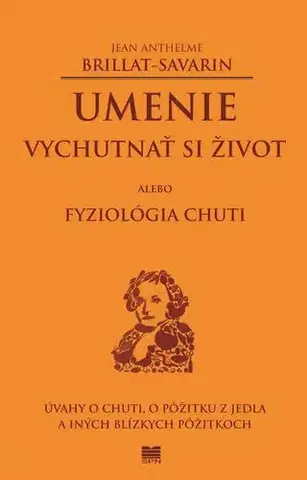 Kuchárky - ostatné Umenie vychutnať si život - Jean Anthelme Brillat-Savarin,Mária Gálová
