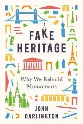 Architektúra Fake Heritage: Why We Rebuild Monuments - John Darlington