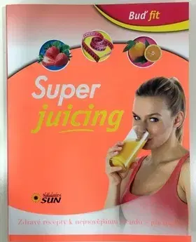 Zdravá výživa, diéty, chudnutie Buď fit Super Juicing